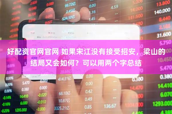 好配资官网官网 如果宋江没有接受招安，梁山的结局又会如何？可以用两个字总结