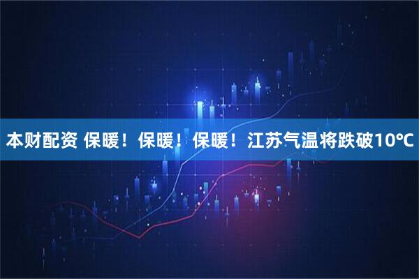 本财配资 保暖！保暖！保暖！江苏气温将跌破10℃