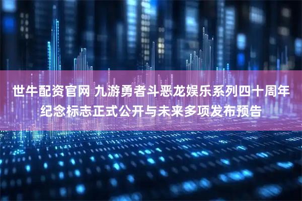 世牛配资官网 九游勇者斗恶龙娱乐系列四十周年纪念标志正式公开与未来多项发布预告