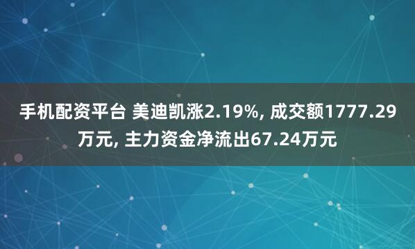 手机配资平台 美迪凯涨2.19%, 成交额1777.29万元, 主力资金净流出67.24万元