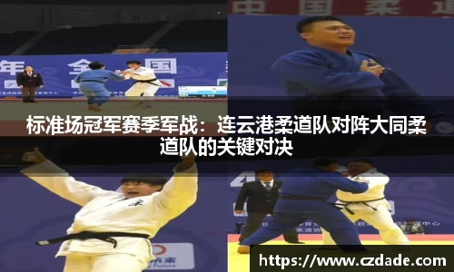 标准场冠军赛季军战：连云港柔道队对阵大同柔道队的关键对决