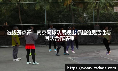 选拔赛点评：南京网球队展现出卓越的灵活性与团队合作精神