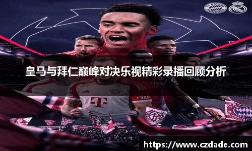 皇马与拜仁巅峰对决乐视精彩录播回顾分析